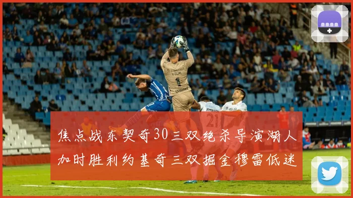 焦点战东契奇30三双绝杀导演湖人加时胜利约基奇三双掘金穆雷低迷14投仅1中